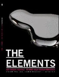 Elements. The beauty of chemistry. Un viaggio visuale intorno alla tavola periodica. Ediz. illustrata Novità