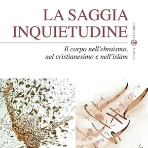 Economico La saggia inquietudine. Il corpo nell‘ebraismo, nel cristianesimo e nell‘islam
