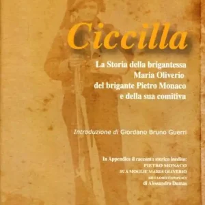 Ciccilla. la storia della brigantessa Maria Oliverio, del brigante Pietro Monaco Offerta Speciale