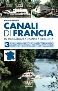 Canali di Francia. In houseboat, camper, bicicletta. Vol. 3 Dall‘Atlantico al Mediterraneo. Vendita Finale
