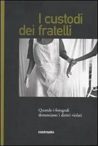 I custodi dei fratelli. Quando i fotografi denunciano i diritti violati. Ediz. illustrata Super Prezzo