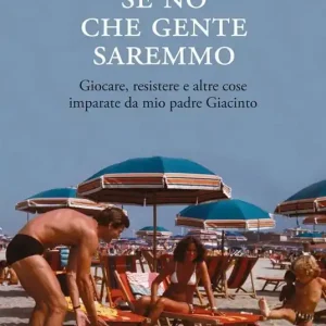 Se no che gente saremmo. Giocare, resistere e altre cose imparate da mio padre Giacinto Di Tendenza
