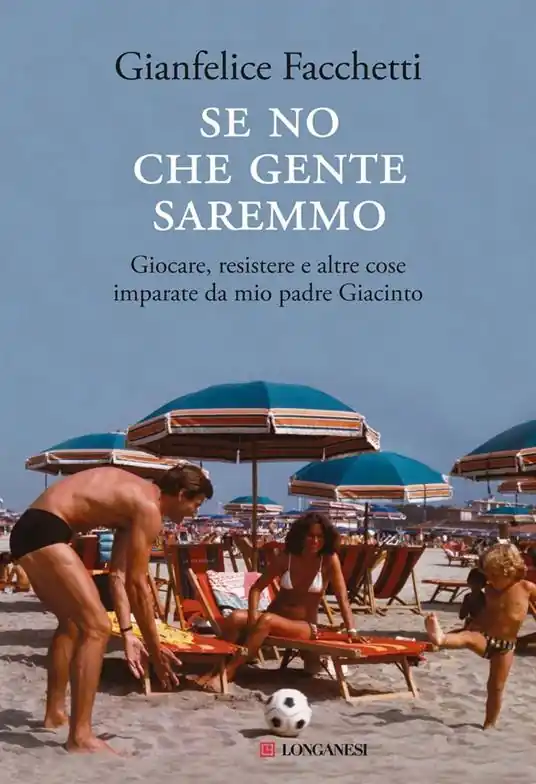 Se no che gente saremmo. Giocare, resistere e altre cose imparate da mio padre Giacinto Di Tendenza