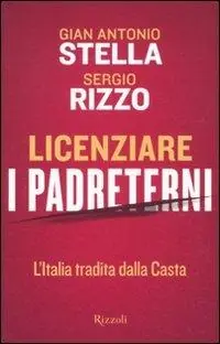 Licenziare i padreterni. L‘Italia tradita dalla casta Soddisfatti O Rimborsati