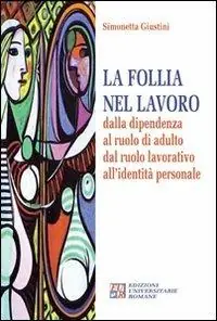 La follia nel lavoro dalla dipendenza al ruolo di adulto dal ruolo lavorativo all‘identità personale Offerta Del Giorno