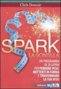 The spark. La scintilla. Programma di 28 giorni per perdere peso, mettersi in forma e trasformare la tua vita! Spedito Oggi