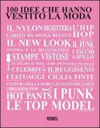 100 idee che hanno vestito la moda. Ediz. illustrata Affare