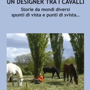 Occasione Imperdibile Un designer tra i cavalli. Storie da mondi diversi spunti di vista e punti di svista…