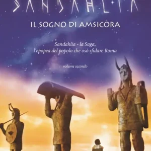 Il sogno di Amsicora. Sandahlia. L‘epopea del popolo che osò sfidare Roma. Vol. 2 Non Perdere