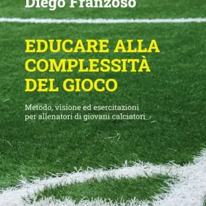 Subito Disponibile Educare alla complessità del gioco. Metodo, visione ed esercitazioni per allenatori di giovani calciatori