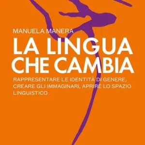 La lingua che cambia. Rappresentare le identità di genere, creare gli immaginari, aprire lo spazio linguistico Consegna Rapida