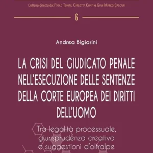 Solo Oggi La crisi del giudicato penale nell‘esecuzione delle sentenze della Corte europea dei diritti dell‘uomo. Tra legalità processuale, giurisprudenza creativa e suggestione d‘Oltralpe