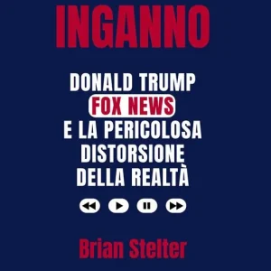 Popolare Inganno. Donald Trump, Fox News e la pericolosa distorsione della realtà