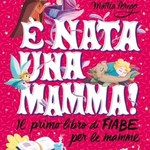 È nata una mamma! Il primo libro di fiabe per le mamme Sconto