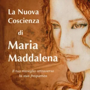 Nuovo Arrivo La nuova coscienza di Maria Maddalena. Il tuo risveglio attraverso la sua frequenza