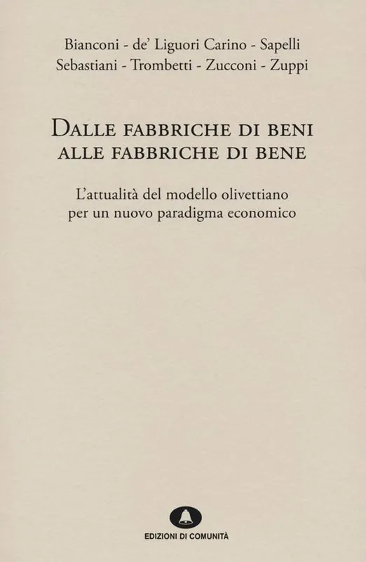 Più Venduto Dalle fabbriche di beni alle fabbriche di bene. L‘attualità del modello olivettiano per un nuovo paradigma economico