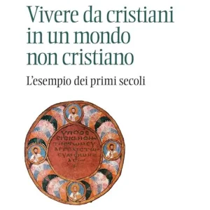 Vivere da cristiani in un mondo non cristiano. L‘esempio dei primi secoli A Buon Prezzo