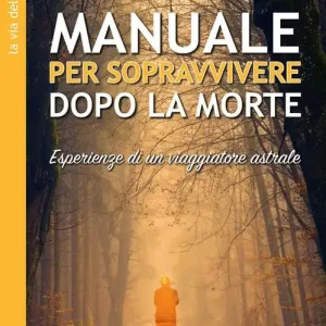 Manuale per sopravvivere dopo la morte. Esperienze di un viaggiatore astrale Prezzo Ridotto
