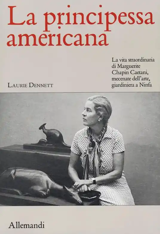 La principessa americana. La vita straordinaria di Marguerite Chapin Caetani, mecenate dell’arte, giardiniera a Ninfa Promozione Esclusiva