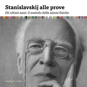 Stanislavskij alle prove. Gli ultimi anni il metodo delle azioni fisiche Must-Have
