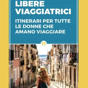 La nuova guida delle libere viaggiatrici. Itinerari per tutte le donne che amano viaggiare. Nuova ediz. Promo Stagionale