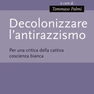 Decolonizzare l‘antirazzismo. Per una critica della cattiva coscienza bianca Economico