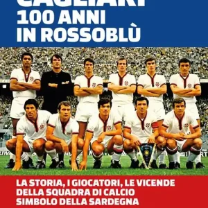 Cagliari. 100 anni in Rossoblù. La storia, i giocatori, le vicende della squadra di calcio simbolo della Sardegna Occasione