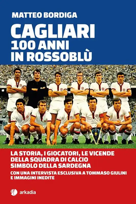 Cagliari. 100 anni in Rossoblù. La storia, i giocatori, le vicende della squadra di calcio simbolo della Sardegna Occasione