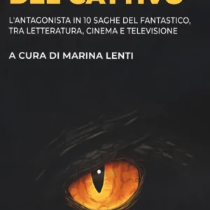 L‘ombra del cattivo. L‘antagonista in 10 saghe del fantastico, tra letteratura, cinema e televisione Must-Have