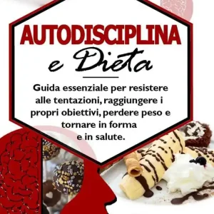Autodisciplina e dieta. Guida essenziale per resistere alle tentazioni, raggiungere i propri obiettivi, perdere peso e tornare in forma e in salute Prezzo Ridotto