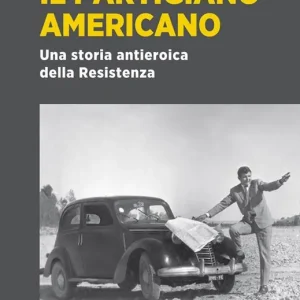 Affare Il partigiano americano. Una storia antieroica della Resistenza