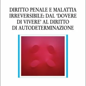 Diritto penale e malattia irreversibile dal «dovere di vivere» al diritto di autodeterminazione Affare
