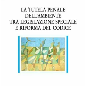 La tutela penale dell‘ambiente tra legislazione speciale e riforma del codice Direttamente Dal Produttore