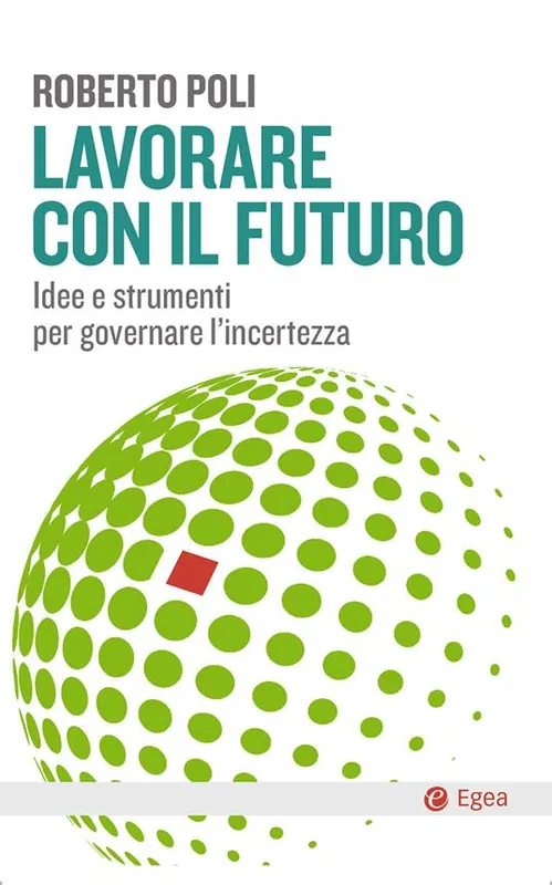 Lavorare con il futuro. Idee e strumenti per governare l’incertezza Promozione Esclusiva