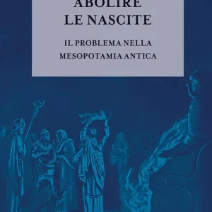 Subito Disponibile Abolire le nascite. Il problema nella Mesopotamia antica