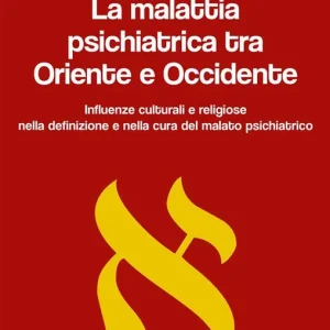 Consegna Rapida La malattia psichiatrica tra Oriente e Occidente. Influenze culturali e religiose nella definizione e nella cura del malato psichiatrico
