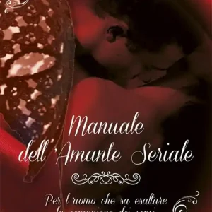 Manuale dell‘amante seriale. Per l‘uomo che sa esaltare la comunione dei sensi Economico