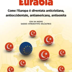 Eurabia. Come l‘Europa è diventata anticristiana, antioccidentale, antiamericana, antisemita. Nuova ediz. Spedizione Espresso