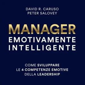 Manager emotivamente intelligente. Come sviluppare le 4 competenze emotive della leadership Affare