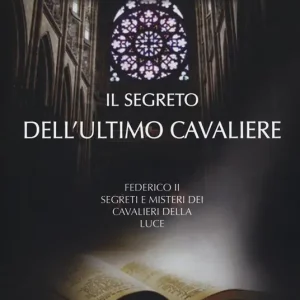 Subito Disponibile Il segreto dell‘ultimo cavaliere. Federico II. Segreti e misteri dei Cavalieri della Luce