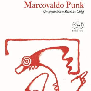 Marcovaldo Punk. Un comunista a Palazzo Chigi Reso Gratuito
