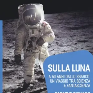 Sulla Luna. A 50 anni dallo sbarco, un viaggio tra scienza e fantascienza Prezzo Basso