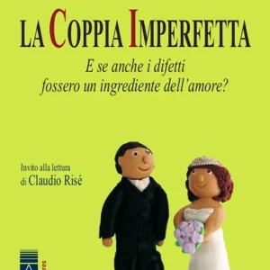La coppia imperfetta. E se anche i difetti fossero un ingrediente dell‘amore? Ordina Subito