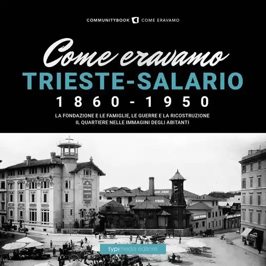 Soddisfatti O Rimborsati Come eravamo. Trieste-Salario 1860-1950. Ediz. illustrata