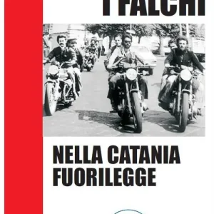 Ultimissimo Modello I falchi nella Catania fuorilegge