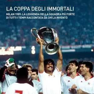 Subito Disponibile La coppa degli immortali. Milan 1989 la leggenda della squadra più forte di tutti i tempi raccontata da chi la inventò