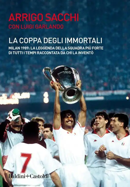 Subito Disponibile La coppa degli immortali. Milan 1989 la leggenda della squadra più forte di tutti i tempi raccontata da chi la inventò