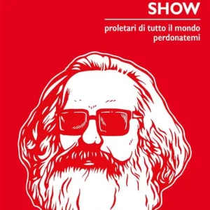 Novità Karl Marx Show. Proletari di tutto il mondo, perdonatemi