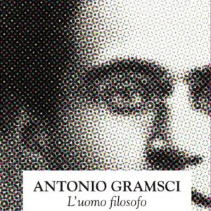 Antonio Gramsci. L‘uomo filosofo Ultimissimo Modello