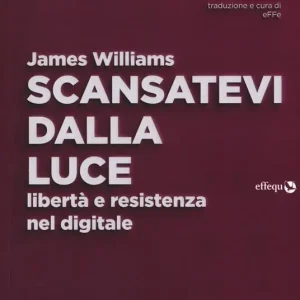 Scansatevi dalla luce. Libertà e resistenza nel digitale Compra Oggi Stesso